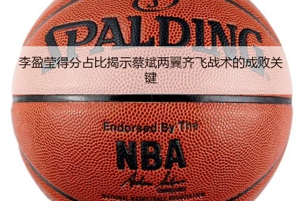 李盈莹得分占比揭示蔡斌两翼齐飞战术的成败关键