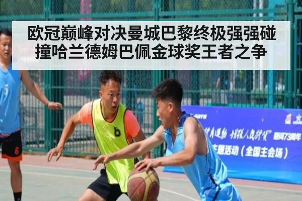 欧冠巅峰对决曼城巴黎终极强强碰撞哈兰德姆巴佩金球奖王者之争