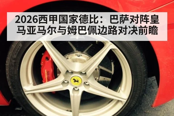 2026西甲国家德比：巴萨对阵皇马亚马尔与姆巴佩边路对决前瞻